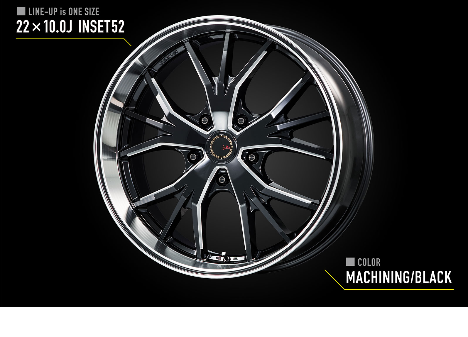■LINE-UP is ONE SIZE 22×10．0J INSET52 ■COLOR MACHINING/BLACK