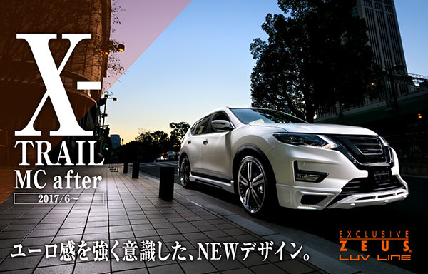 X-TRAIL MC after 2017/6～ EXCLUSIVE ZEUS.LUV LINE ユーロ感を強く意識した、NEWデザイン。