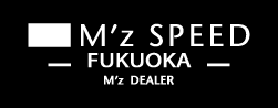 M'z SPEED FUKUOKA M'z DEALER