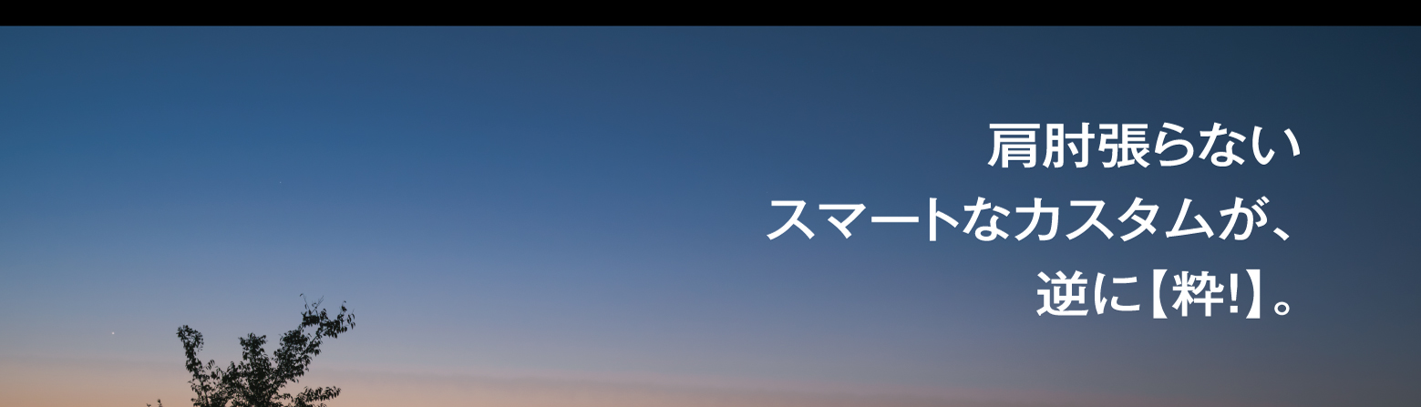 肩肘張らないスマートなカスタムが、逆に【粋！】。