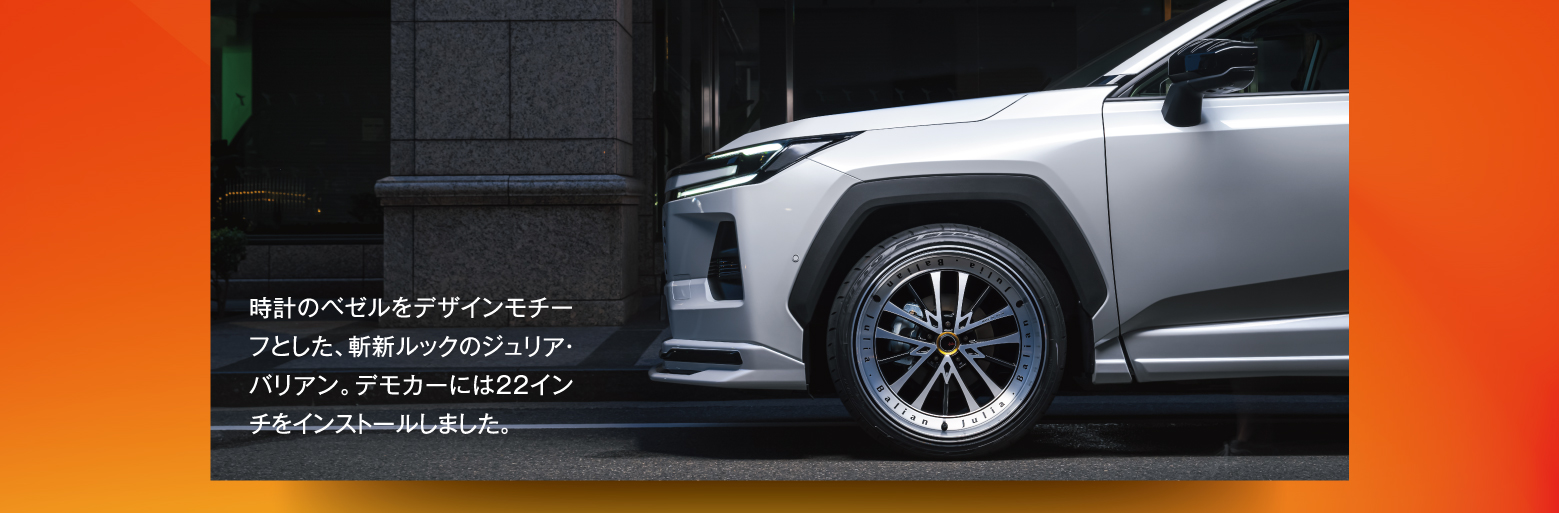 時計のベゼルをデザインモチーフとした、斬新ルックのジュリア・バリアン。デモカーには22インチをインストールしました。